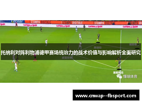 托纳利对阵利物浦德甲赛场统治力的战术价值与影响解析全面研究