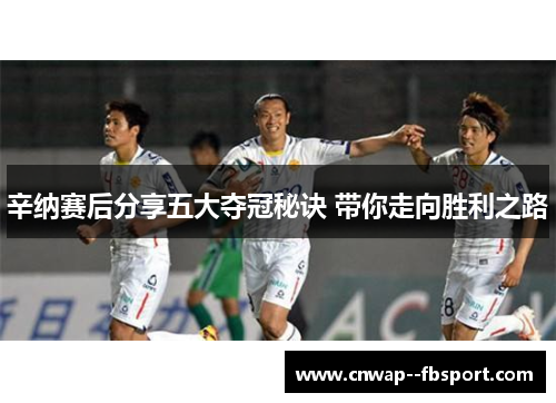 辛纳赛后分享五大夺冠秘诀 带你走向胜利之路