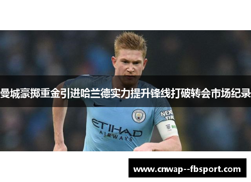 曼城豪掷重金引进哈兰德实力提升锋线打破转会市场纪录